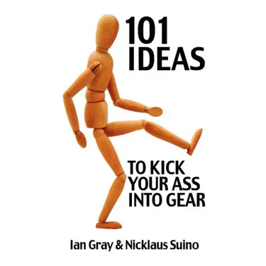 101 Ideas to Kick Your Ass Into Gear