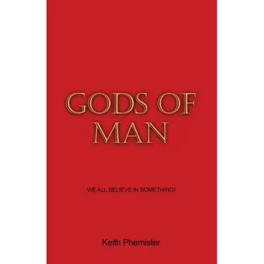 Gods of Man: We All Believe in Something!
