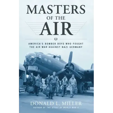 Masters of the Air: America's Bomber Boys Who Fought the Air War Against Nazi Germany
