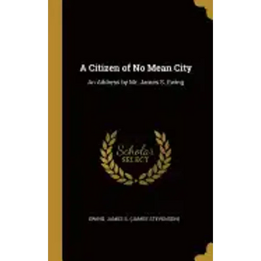 A Citizen of No Mean City: An Address by Mr. James S. Ewing
