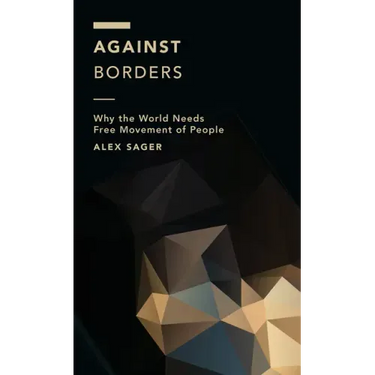 Against Borders: Why the World Needs Free Movement of People