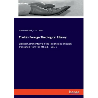 Clark's Foreign Theological Library: Biblical Commentary on the Prophecies of Isaiah, translated from the 4th ed. - Vol. 1