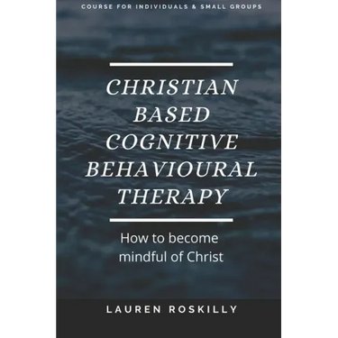 Christian based Cognitive Behavioural Therapy & how to become Mindful of Christ