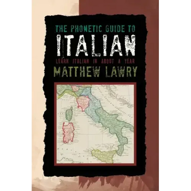 The Phonetic Guide to Italian: Learn Italian in about a Year