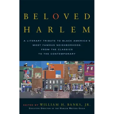 Beloved Harlem: A Literary Tribute to Black America's Most Famous Neighborhood, from the Classics to the Contemporary