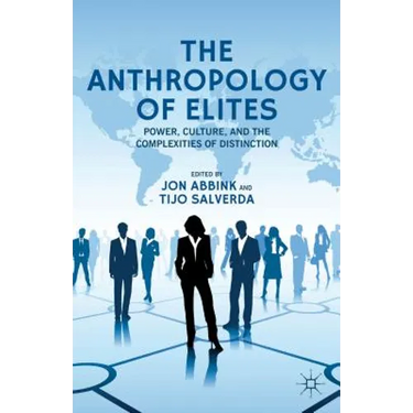 The Anthropology of Elites: Power, Culture, and the Complexities of Distinction
