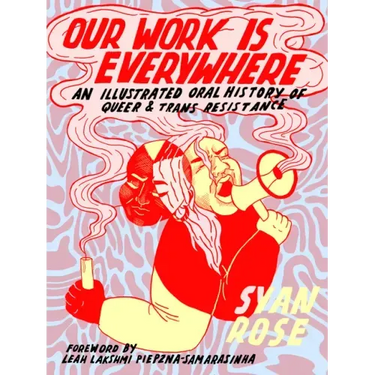 Our Work Is Everywhere: An Illustrated Oral History of Queer and Trans Resistance