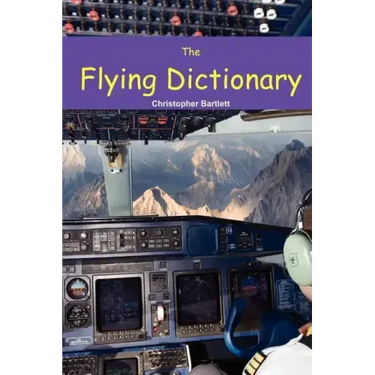 The Flying Dictionary: A Fascinating and Unparalleled Primer (Air Crashes and Miracle Landings)