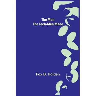 The Man the Tech-Men Made