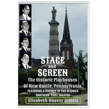 Stage and Screen - The Historic Playhouses of New Castle, Pennsylvania: Featuring the History of the Warner Brothers' First Theatre