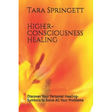 Higher-Consciousness Healing: Discover Your Personal Healing-Symbols to Solve All Your Problems
