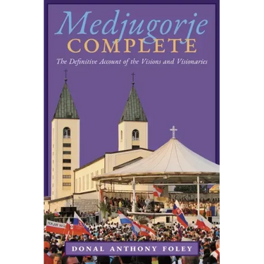 Medjugorje Complete: The Definitive Account of the Visions and Visionaries