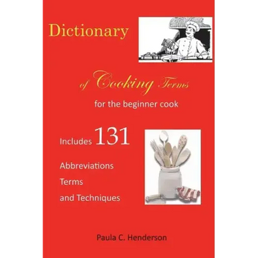 Dictionary of Cooking Terms: For the Beginner Cook: Includes abbreviations, terms, and techniques