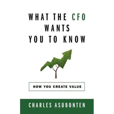 What the CFO Wants You to Know: How You Create Value