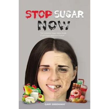 Stop Sugar Now: The Complete Sugar Detox Guide. Crush Sugar Addiction Forever.