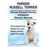 Parson Russell Terrier. Parson Russell Terrier Complete Owners Manual. Parson Russell Terrier book for care, costs, feeding, grooming, health and trai