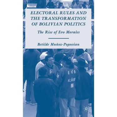 Electoral Rules and the Transformation of Bolivian Politics: The Rise of Evo Morales