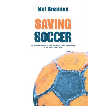 Saving Soccer: An insider's account of how the World Game went wrong - and how to set it right