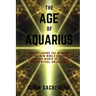 The Age of Aquarius: Understanding the Meaning of the New World Changes and How God Wants Us to Live Our Spiritual Awakening