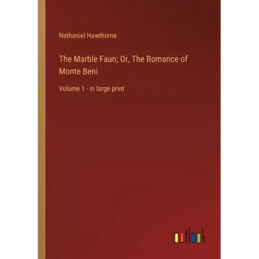 The Marble Faun; Or, The Romance of Monte Beni: Volume 1 - in large print