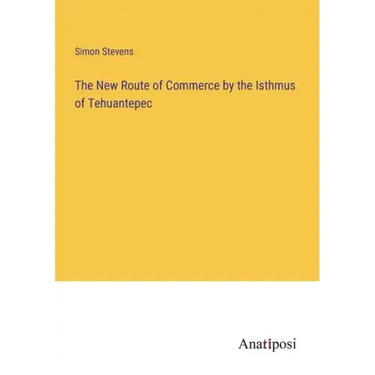 The New Route of Commerce by the Isthmus of Tehuantepec