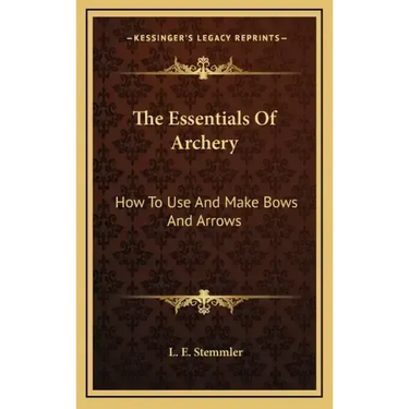 The Essentials of Archery: How to Use and Make Bows and Arrows