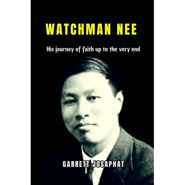 Watchman Nee: His journey of faith up to the very end