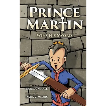 Prince Martin Wins His Sword: A Classic Tale About a Boy Who Discovers the True Meaning of Courage, Grit, and Friendship