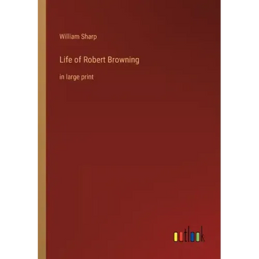 Life of Robert Browning: in large print