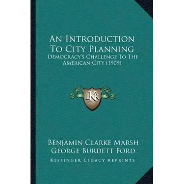 An Introduction To City Planning: Democracy's Challenge To The American City (1909)