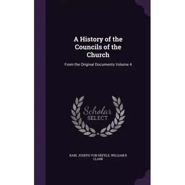 A History of the Councils of the Church: From the Original Documents Volume 4