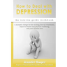 How to Deal With Depression: An interim guide workbook: A dynamic change for the waiting lists for treatments, Improve mental and physical wellbein