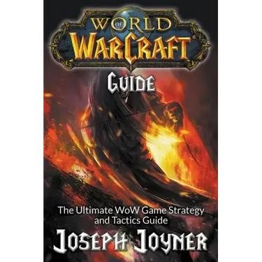 World of Warcraft Guide: The Ultimate WoW Game Strategy and Tactics Guide
