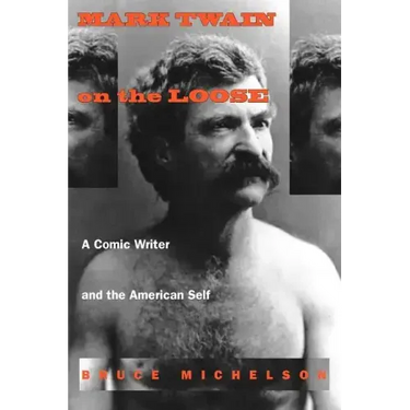 Mark Twain on the Loose: A Comic Writer and the American Self