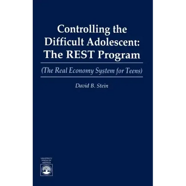 Controlling the Difficult Adolescent: The REST Program (The Real Economy System for Teens)