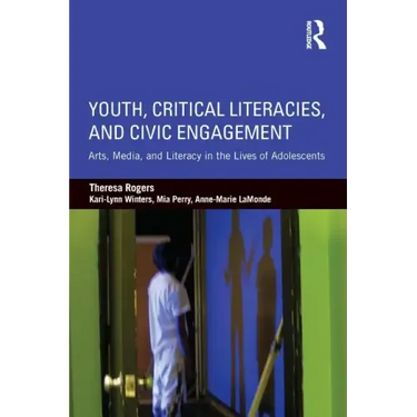 Youth, Critical Literacies, and Civic Engagement: Arts, Media, and Literacy in the Lives of Adolescents