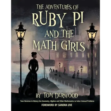 The Adventures of Ruby Pi and the Math Girls: Teen Heroines in History Use Geometry, Algebra, and Other Mathematics to Solve Colossal Problems