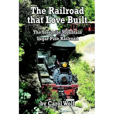 The Railroad that Love Built: The Yosemite Mountain Sugar Pine Railroad