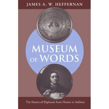 Museum of Words: The Poetics of Ekphrasis from Homer to Ashbery