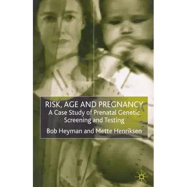 Risk, Age and Pregnancy: A Case Study of Prenatal Genetic Screening and Testing