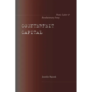 Counterfeit Capital: Poetic Labor and Revolutionary Irony