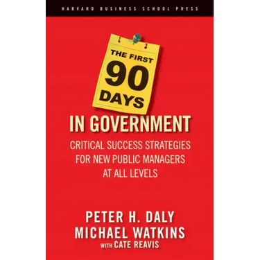 The First 90 Days in Government: Critical Success Strategies for New Public Managers at All Levels