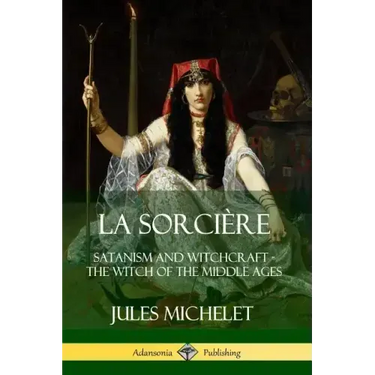 La Sorcière: Satanism and Witchcraft - The Witch of the Middle Ages