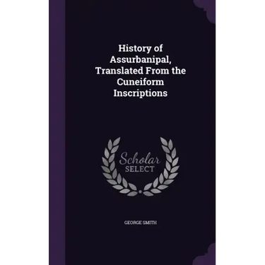 History of Assurbanipal, Translated From the Cuneiform Inscriptions
