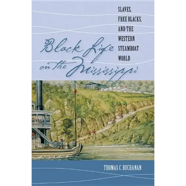 Black Life on the Mississippi: Slaves, Free Blacks, and the Western Steamboat World