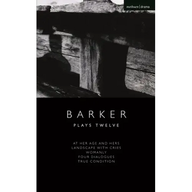 Howard Barker: Plays Twelve: At Her Age and Hers; Landscape with Cries; Womanly; Four Dialogues; True Condition