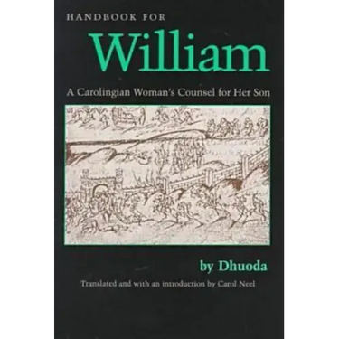 Handbook for William: A Carolingian Woman's Counsel for Her Son, Trans. by Carol Neel