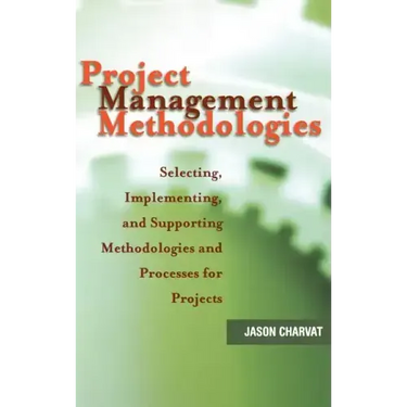 Project Management Methodologies: Selecting, Implementing, and Supporting Methodologies and Processes for Projects