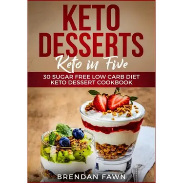 Keto Desserts: Keto in Five: 30 Sugar Free Low Carb Diet Keto Dessert Cookbook