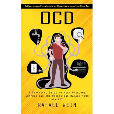 Ocd: Evidence-based Treatments for Obsessive-compulsive Disorder (A Practical Guide to Help Overcome Compulsions and Obsessions Manage Your Anxiety)